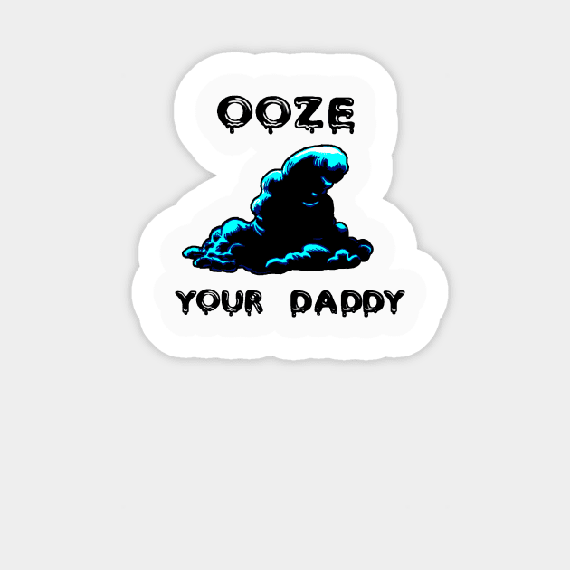 Ooze Your Daddy Sticker by kendi64